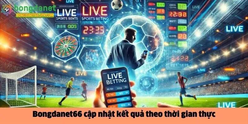 Bongdanet66 cập nhật kết quả theo thời gian 