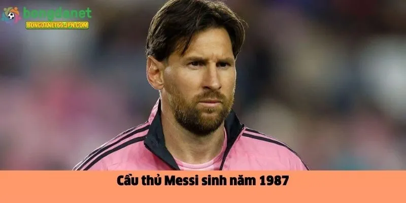 Cầu thủ Messi sinh năm 1987