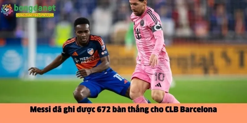 Messi đã ghi được 672 bàn 